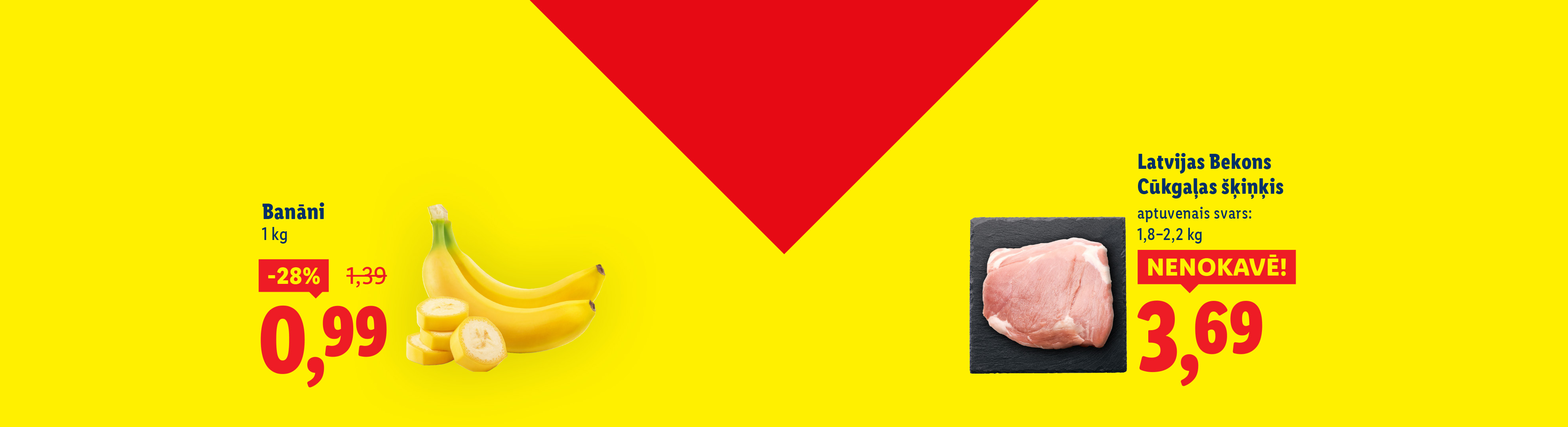 Banāni, 1 kg, 0,99 eiro, -28%, Latvijas bekons, Cūkgaļas šķiņķis, aptuvenais svars: 1,8 - 2,2 kg