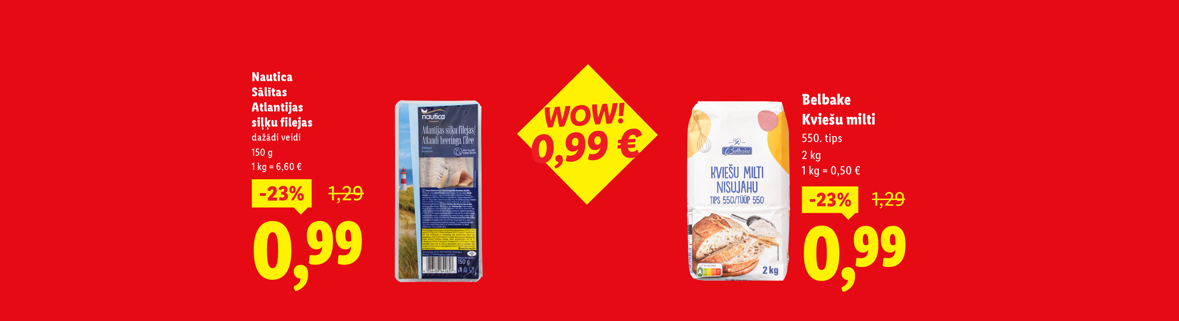 Nautica, Sālītas Atlantijas siļķu filejas, 150 g, 0,99 eiro, -23%, 1 kg = 6,60 eiro, Belbake, Kviešu milti, 2 kg, 0,99 eiro, -23%, 1 kg = 0,50 eiro